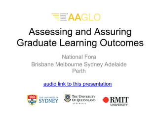 Assessing and Assuring
Graduate Learning Outcomes
             National Fora
  Brisbane Melbourne Sydney Adelaide
                 Perth

      audio link to this presentation
 