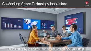 Co-Working Space Technology Innovations
Presented	by	Mike	Adams	– Workplace	Technology	Consultant
 
