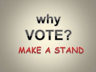 why VOTE? MAKE A STAND 