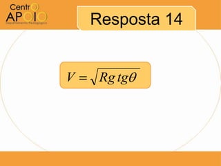 Resposta 14


V    Rg tg
 