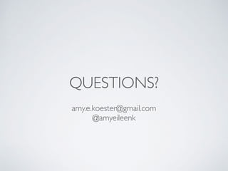 QUESTIONS?
amy.e.koester@gmail.com
@amyeileenk
 