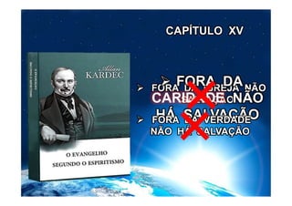 CAPÍTULO XV
 FORA DA IGREJA NÃO
SALVAÇÃO
 FORA DA
CARIDADE NÃO
HÁ SALVAÇÃO FORA DA VERDADE
NÃO HÁ SALVAÇÃO
 