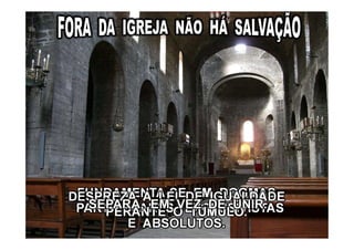 FUNDAMENTA-SE EM DOGMAS
PARTICULARES, EXCLUSIVISTAS
E ABSOLUTOS.
DESPREZA A LEI DE IGUALDADE
PERANTE O TÚMULO.
SEPARA, EM VEZ DE UNIR.
 