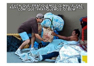 ABRE A TODOS O ACESSO À FELICIDADE.TODOS PODEM PRATICÁ-LA.
EVITA QUE PRATIQUEMOS O MAL E FAZ
COM QUE PRATIQUEMOS O BEM.
 