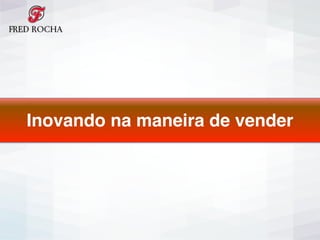 Inovando na maneira de vender
 