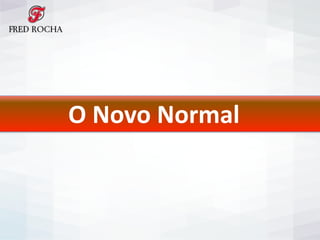  O	
  Novo	
  Normal	
  
 