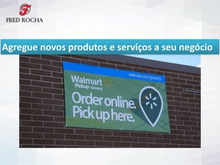 2013 2014
Agregue	
  novos	
  produtos	
  e	
  serviços	
  a	
  seu	
  negócio
 