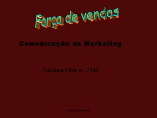 Felisbela Pereira Força de vendas  Comunicação de Marketing Felisbela Pereira - 7480 