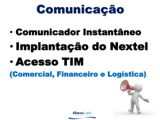 ComunicaçãoComunicador InstantâneoImplantação do NextelAcesso TIM(Comercial, Financeiro e Logística)