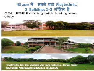 40 acre में सबसे बडा Ploytechnic.
3 Bulidings 3-3 मंजिल हैं
 