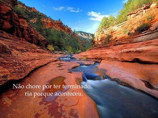 Não chore por ter terminado,   ria porque aconteceu. 