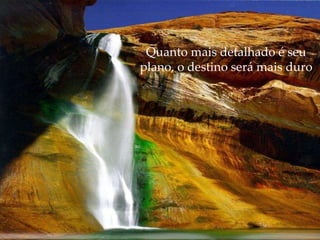 Quanto mais detalhado é seu plano, o destino será mais duro 