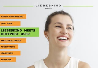 EMOTIONAL IMPACT
ADDED VALUE
LEARNINGS
APPENDIX
NATIVE ADVERTISING
360° VIEW
LIEBESKIND MEETS
HUFFPOST USER
 