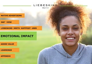 ADDED VALUE
LEARNINGS
APPENDIX
NATIVE ADVERTISING
360° VIEW
LIEBESKIND MEETS HUFFPOST USER
EMOTIONAL IMPACT
 