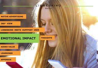 ADDED VALUE
LEARNINGS
APPENDIX
NATIVE ADVERTISING
360° VIEW
LIEBESKIND MEETS HUFFPOST USER
EMOTIONAL IMPACT THOUGHTS
 