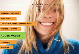 LEARNINGS
APPENDIX
NATIVE ADVERTISING
360° VIEW
LIEBESKIND MEETS HUFFPOST USER
ADDED VALUE
EMOTIONAL IMPACT
 