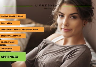 NATIVE ADVERTISING
360° VIEW
LIEBESKIND MEETS HUFFPOST USER
EMOTIONAL IMPACT
ADDED VALUE
LEARNINGS
APPENDIX
 