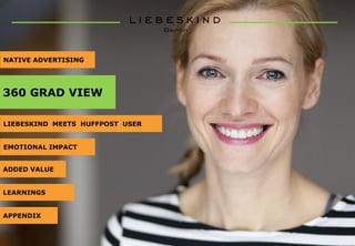 LIEBESKIND MEETS HUFFPOST USER
EMOTIONAL IMPACT
ADDED VALUE
LEARNINGS
APPENDIX
NATIVE ADVERTISING
360 GRAD VIEW
 