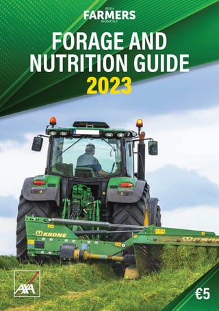 FORAGE AND
NUTRITION GUIDE
€5
2023
IRISH
FARMERS
MONTHLY
Forage_Guide_2023.indd 1 27/03/2023 16:48
 