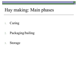 Hay making: Main phases
1. Curing
2. Packaging/bailing
3. Storage
 