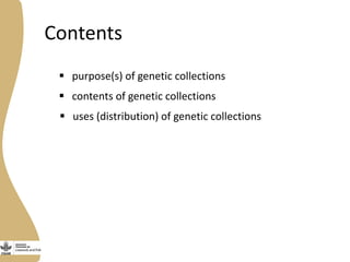 purpose(s) of genetic collections
 contents of genetic collections
 uses (distribution) of genetic collections
Contents
 