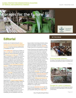 GLOBAL STRATEGY FOR CONSERVATION & UTILISATION
OF TROPICAL AND SUBTROPICAL FORAGES Issue 8 – November 2018
Another year of implementing the Global
Strategy for the Conservation and Utilisation
of Tropical and Sub-Tropical Forage Genetic
Resources is coming to an end, with this the
3rd newsletter for 2018.
Closer collaboration with the two CGIAR cen-
tres, CIAT and ILRI, kicked off with meetings
between key technical genebank staff and
the Global Crop Diversity Trust in April and
again in October (p.2). Despite our ambitious
original plan to bring together representa-
tives of international and some key national
centres in 2018/early 2019 to identify priori-
ties for collaboration, that meeting needs to
be delayed and perhaps flagged to happen
alongside the 2020 International Grassland
Congress. However, individual national cen-
tres are using the impetus provided by stra-
tegy implementation to develop their own
collaboration priorities/opportunities. A first
of such actions will be a visit to Australia by
Brazilian (embrapa) forage germplasm spe-
cialists in 2019. We see such interactions and
the already closer collaboration between the
CGIAR centres as significant moves towards
a healthier tropical forage germplasm world.
Upgrading the Tropical Forages Database is
taking place in parallel to strategy implemen-
tation; it has made great progress in 2018.
This database enables users to select from
170 species the most appropriate germplasm
for particular uses and environments, combi-
ned with a comprehensive fact sheet for
every species. Originally released in 2005 in
the days of CD-ROMs and poor internet
availability, the new database version will
leap to today’s technology standards, desig-
ned for use beyond computers: on smart-
phones and tablets, and to be a key tool for
forage researchers and genebank managers.
Issues of taxonomy and using the currently
correct (binomial) name seems trivial or an
annoyance to many. But over a relatively
short period of 10-20 years, the number of
genera and species taxonomically reviewed
and subsequently renamed is substantial. If
these name changes were associated with
little-known species, perhaps it would not be
critical. Over the past decade, however,
some of the most economically important
tropical forage genera globally have been
reassigned: such as the genus Brachiaria to
the genus Urochloa; some Panicum spp. to
the genus Megathyrsus, incl. Panicum maxi-
mum (M. maximus); and some Pennisetum
spp. to the already large genus, Cenchrus.
There are other examples. The Tropical
Forages Database project has taken the view
that it must adopt a taxonomy standard to
accommodate these ongoing taxonomic
revisions. After much debate the project has
settled on using GRIN-accepted taxonomy.
This newsletter will follow suit. Hence, we
encourage all genebank and forage users to
do the same and, likewise, encourage their
collaborators. It helps communication if we
all follow one single system.
Once more we thank the Crop Trust for its
support of this Newsletter in 2018. We wish
you enjoyable reading and a happy 2019!
Bruce Pengelly & Brigitte Maass
Evolving forage networks
A number of new forage networks are evolving in Costa
Rica (Photo) and Colombia as well as in Southeast Asia.
Page 3-4
Forages for cattle in Indonesia
Over some years already, tropical forages have made a
big difference to Bali cattle keepers on the Indonesian
Lombok Island.
Page 5-6
Forages for the Future
IN THIS ISSUE
 