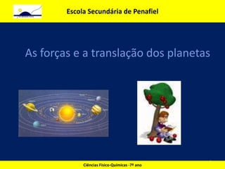 As forças e a translação dos planetas
1
Escola Secundária de Penafiel
Ciências Físico-Químicas -7º ano
 
