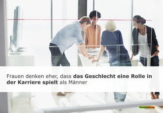 Frauen denken eher, dass das Geschlecht eine Rolle in
der Karriere spielt als Männer
 