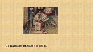 E a pensão dos tabeliães é da cidade.
 