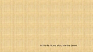 Maria de Fátima Isidro Martins Gomes
 