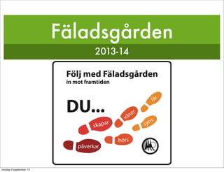 Fäladsgården
2013-14
onsdag 4 september 13
 