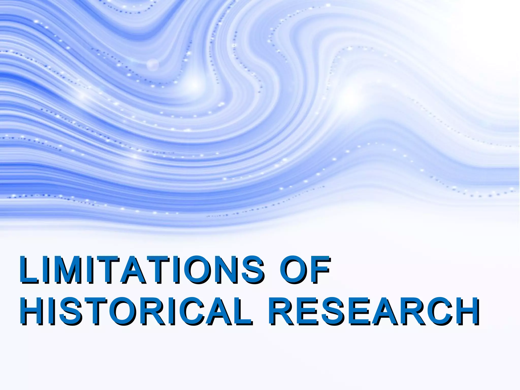 LIMITATIONS OFLIMITATIONS OF
HISTORICAL RESEARCHHISTORICAL RESEARCH
 