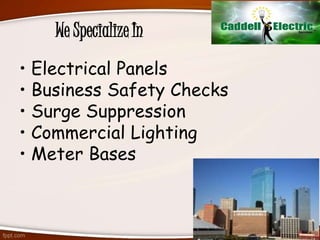 We Specialize In
• Electrical Panels
• Business Safety Checks
• Surge Suppression
• Commercial Lighting
• Meter Bases
 