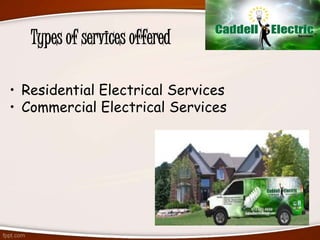 Types of services offered
• Residential Electrical Services
• Commercial Electrical Services
 
