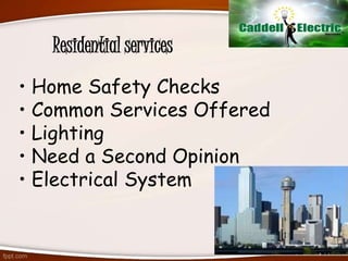 Residential services
• Home Safety Checks
• Common Services Offered
• Lighting
• Need a Second Opinion
• Electrical System
 