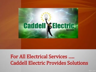 For All Electrical Services …..
Caddell Electric Provides Solutions
 