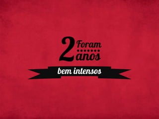 Foram 2 anos incríveis