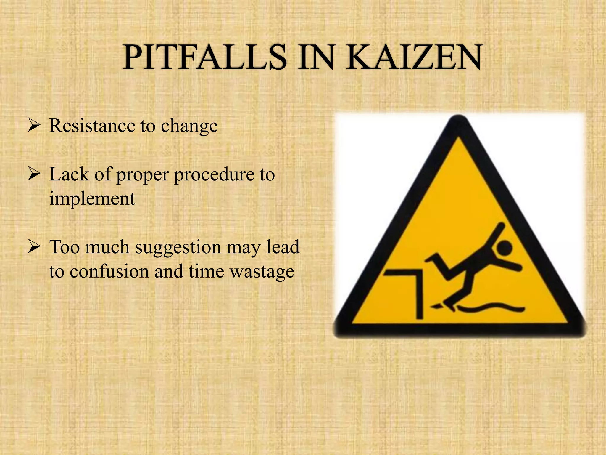  Resistance to change

 Lack of proper procedure to
  implement

 Too much suggestion may lead
  to confusion and time wastage
 