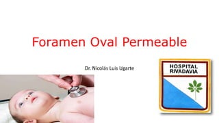 Foramen Oval Permeable
Dr. Nicolás Luis Ugarte
 