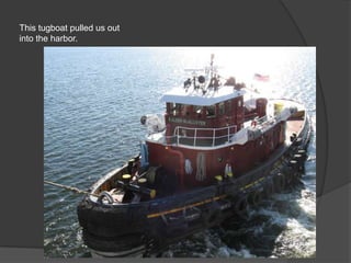 This tugboat pulled us out
into the harbor.
 