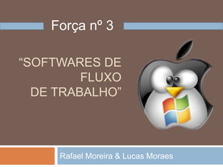 Rafael Moreira & Lucas Moraes Força nº 3 “Softwares de fluxo de trabalho” 