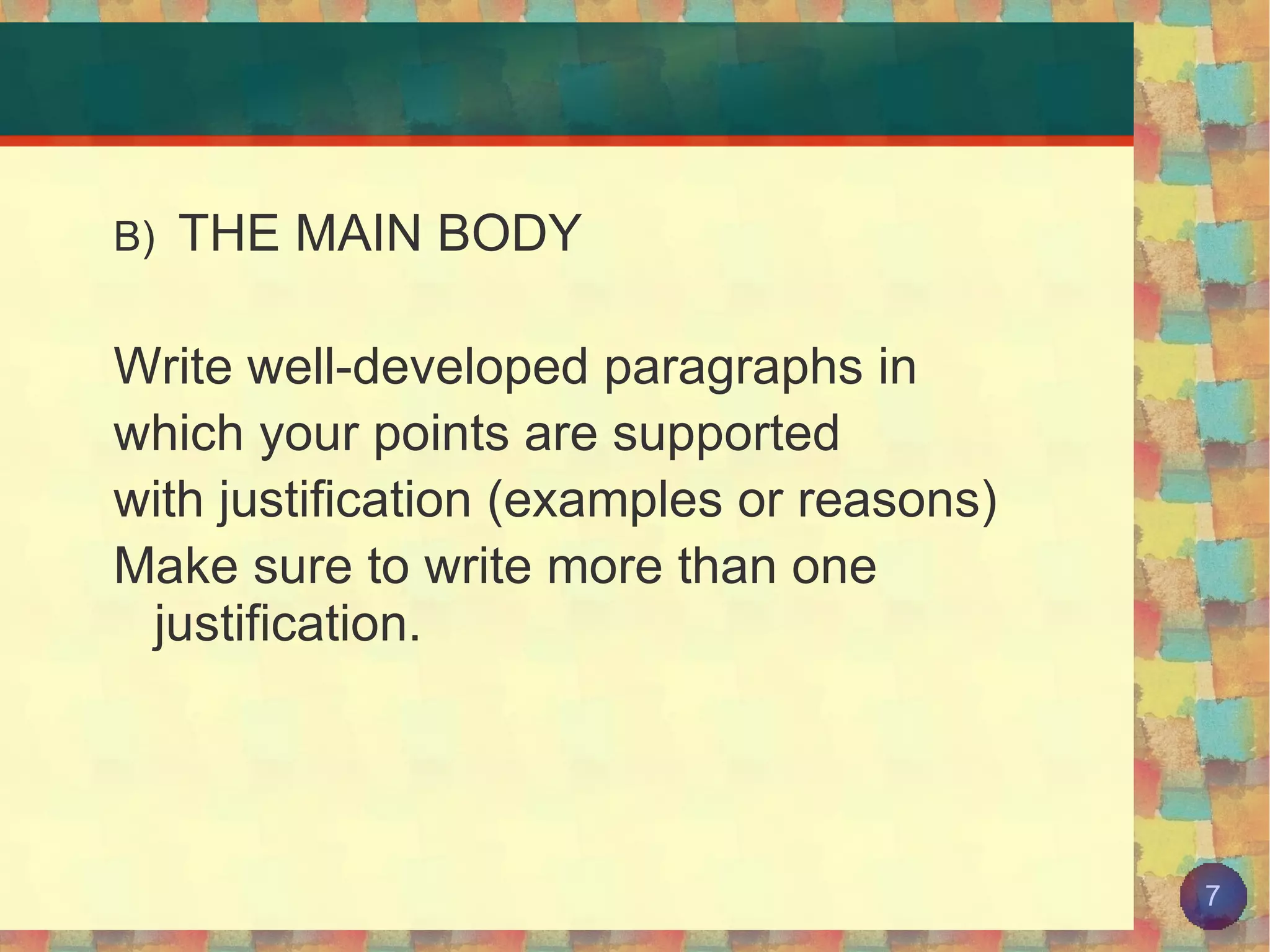 B)  THE MAIN BODY Write well-developed paragraphs in which your points are supported  with justification (examples or reasons) Make sure to write more than one justification. 