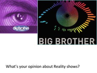 What’s your opinion about Reality shows? 