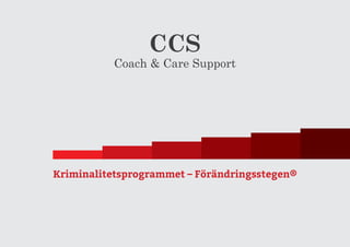 CCS

Coach & Care Support

Kriminalitetsprogrammet – Förändringsstegen®

1

 