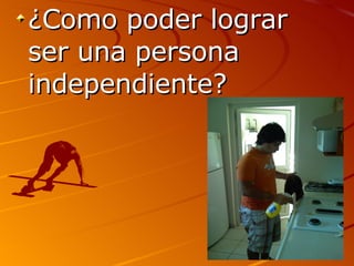 ¿Como poder lograr ser una persona independiente?