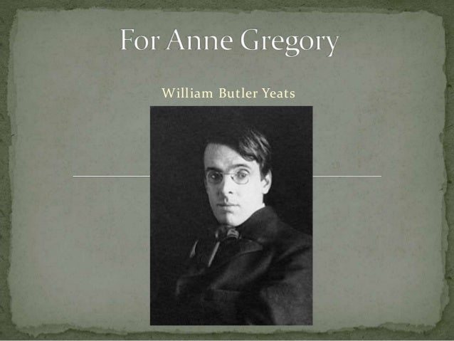 for anne gregory by william butler yeats Who is the speaker in william butler yeats’s poem for anne gregory 2 out of 5 based on 152 ratings who is the speaker in william butler yeats’s poem for anne gregory . for anne gregory by william butler yeats Who is the speaker in william butler yeats’s poem for anne gregory 2 out of 5 based on 152 ratings who is the speaker in william butler yeats’s poem for anne gregory .