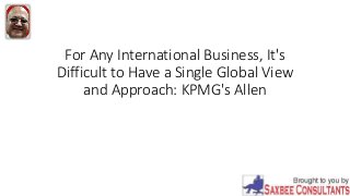 For Any International Business, It's
Difficult to Have a Single Global View
and Approach: KPMG's Allen
 