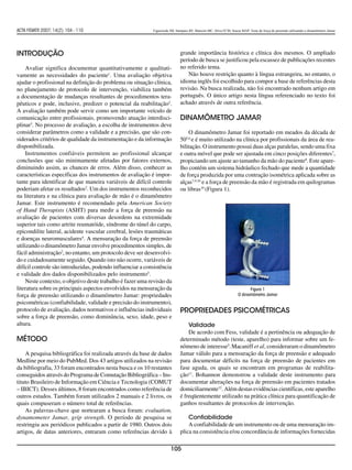 ACTA FISIATR 2007; 14(2): 104 - 110                         Figueiredo IM, Sampaio RF, Mancini MC, Silva FCM, Souza MAP. Teste de força de preensão utilizando o dinamômetro Jamar




Introdução                                                                   grande importância histórica e clínica dos mesmos. O ampliado
                                                                             período de busca se justificou pela escassez de publicações recentes
    Avaliar significa documentar quantitativamente e qualitati-              no referido tema.
vamente as necessidades do paciente1. Uma avaliação objetiva                     Não houve restrição quanto à língua estrangeira, no entanto, o
ajudar o profissional na definição do problema ou situação clínica,          idioma inglês foi escolhido para compor a base de referências desta
no planejamento de protocolo de intervenção, viabiliza também                revisão. Na busca realizada, não foi encontrado nenhum artigo em
a documentação de mudanças resultantes de procedimentos tera-                português. O único artigo nesta língua referenciado no texto foi
pêuticos e pode, inclusive, predizer o potencial da reabilitação2.           achado através de outra referência.
A avaliação também pode servir como um importante veículo de
comunicação entre profissionais, promovendo atuação interdisci-              Dinamômetro Jamar
plinar3. No processo de avaliação, a escolha de instrumentos deve
considerar parâmetros como a validade e a precisão, que são con-                 O dinamômetro Jamar foi reportado em meados da década de
siderados critérios de qualidade da instrumentação e da informação           505,6 e é muito utilizado na clínica por profissionais da área de rea-
disponibilizada.                                                             bilitação. O instrumento possui duas alças paralelas, sendo uma fixa
    Instrumentos confiáveis permitem ao profissional alcançar                e outra móvel que pode ser ajustada em cinco posições diferentes7,
conclusões que são minimamente afetadas por fatores externos,                propiciando um ajuste ao tamanho da mão do paciente8. Este apare-
diminuindo assim, as chances de erros. Além disso, conhecer as               lho contém um sistema hidráulico fechado que mede a quantidade
características específicas dos instrumentos de avaliação é impor-           de força produzida por uma contração isométrica aplicada sobre as
tante para identificar de que maneira variáveis de difícil controle          alças7,9,10 e a força de preensão da mão é registrada em quilogramas
poderiam afetar os resultados2. Um dos instrumentos reconhecidos             ou libras10 (Figura 1).
na literatura e na clínica para avaliação de mão é o dinamômetro
Jamar. Este instrumento é recomendado pela American Society
of Hand Therapists (ASHT) para medir a força de preensão na
avaliação de pacientes com diversas desordens na extremidade
superior tais como artrite reumatóide, síndrome do túnel do carpo,
epicondilite lateral, acidente vascular cerebral, lesões traumáticas
e doenças neuromusculares4. A mensuração da força de preensão
utilizando o dinamômetro Jamar envolve procedimentos simples, de
fácil administração2, no entanto, um protocolo deve ser desenvolvi-
do e cuidadosamente seguido. Quando isto não ocorre, variáveis de
difícil controle são introduzidas, podendo influenciar a consistência
e validade dos dados disponibilizados pelo instrumento5.
    Neste contexto, o objetivo deste trabalho é fazer uma revisão da
literatura sobre os principais aspectos envolvidos na mensuração da                                                     Figura 1
força de preensão utilizando o dinamômetro Jamar: propriedades                                                    O dinamômetro Jamar
psicométricas (confiabilidade, validade e precisão do instrumento),
protocolo de avaliação, dados normativos e influências individuais           Propriedades psicométricas
sobre a força de preensão, como dominância, sexo, idade, peso e
altura.                                                                          Validade
                                                                                 De acordo com Fess, validade é a pertinência ou adequação de
Método                                                                       determinado método (teste, aparelho) para informar sobre um fe-
                                                                             nômeno de interesse5. Macaniff et al, consideraram o dinamômetro
    A pesquisa bibliográfica foi realizada através da base de dados          Jamar válido para a mensuração da força de preensão e adequado
Medline por meio do PubMed. Dos 43 artigos utilizados na revisão             para documentar déficits na força de preensão de pacientes em
da bibliografia, 33 foram encontrados nesta busca e os 10 restantes          fase aguda, os quais se encontram em programas de reabilita-
conseguidos através do Programa de Comutação Bibliográfica – Ins-            ção11. Bohannon demonstrou a validade deste instrumento para
tituto Brasileiro de Informação em Ciência e Tecnologia (COMUT               documentar alterações na força de preensão em pacientes tratados
– IBICT). Desses últimos, 8 foram encontrados como referência de             domiciliarmente12. Além destas evidências científicas, este aparelho
outros estudos. Também foram utilizados 2 manuais e 2 livros, os             é freqüentemente utilizado na prática clínica para quantificação de
quais compuseram o número total de referências.                              ganhos resultantes de protocolos de intervenção.
    As palavras-chave que nortearam a busca foram: evaluation,
dynamometer Jamar, grip strength. O período de pesquisa se                       Confiabilidade
restringiu aos periódicos publicados a partir de 1980. Outros dois               A confiabilidade de um instrumento ou de uma mensuração im-
artigos, de datas anteriores, entraram como referências devido à             plica na consistência e/ou concordância de informações fornecidas

                                                                       105
 