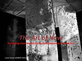 Contemporary Chinese Art:
Tradition & Transformation

The Art of Now
Designing Case Studies Using Contemporary Chinese Art

Luise Guest ARARTE 2013

 