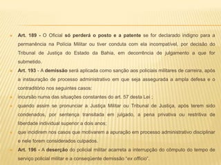 Art. 166 -Cargo policial militar é o conjunto de atribuições, deveres e responsabilidades cometidos a um policial militar em serviço ativo, com as características essenciais de criação por Lei, denominação própria, número certo e pagamento pelos cofres públicos, em caráter permanente ou temporário.Art. 171 -Função policial militar é o exercício das atribuições inerentes ao cargo policial militar.